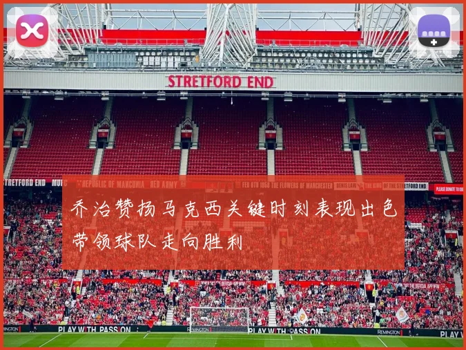 乔治赞扬马克西关键时刻表现出色带领球队走向胜利