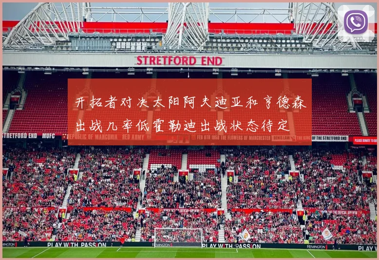 开拓者对决太阳阿夫迪亚和亨德森出战几率低霍勒迪出战状态待定